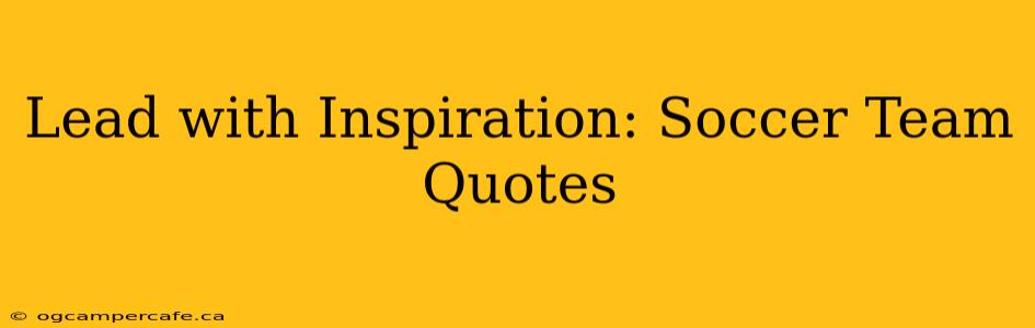 Lead with Inspiration: Soccer Team Quotes