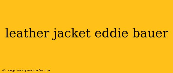 leather jacket eddie bauer