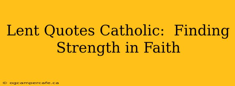 Lent Quotes Catholic:  Finding Strength in Faith