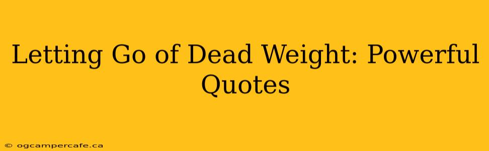Letting Go of Dead Weight: Powerful Quotes