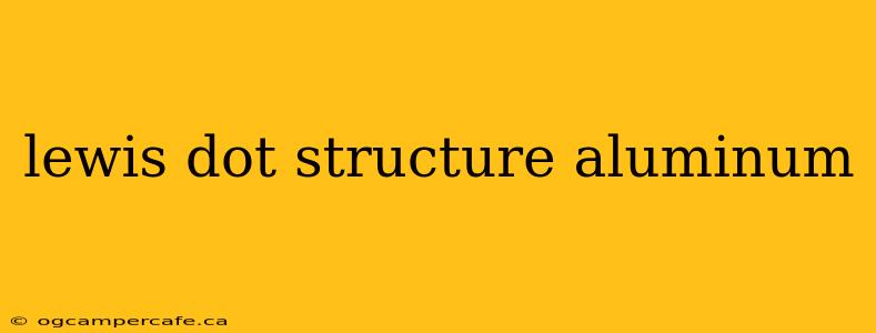 lewis dot structure aluminum
