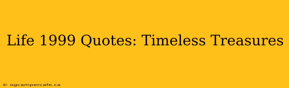 Life 1999 Quotes: Timeless Treasures