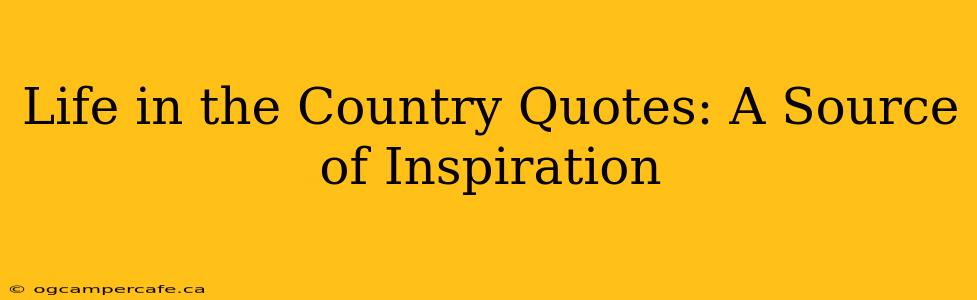 Life in the Country Quotes: A Source of Inspiration