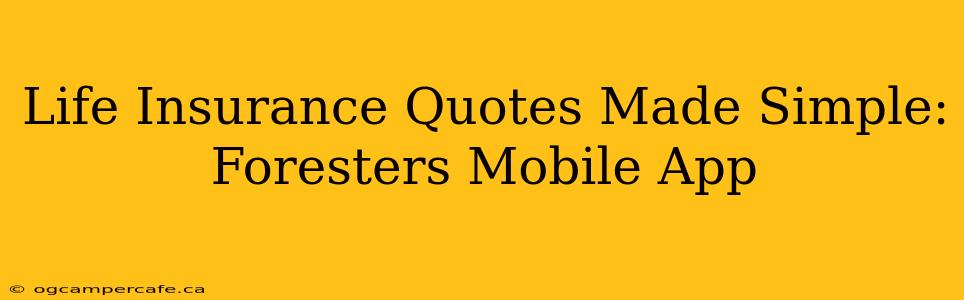 Life Insurance Quotes Made Simple: Foresters Mobile App
