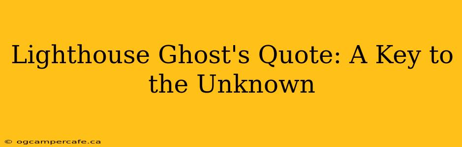 Lighthouse Ghost's Quote: A Key to the Unknown