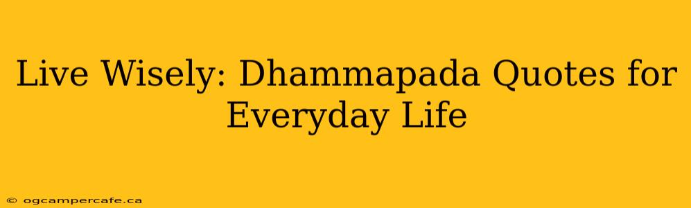 Live Wisely: Dhammapada Quotes for Everyday Life