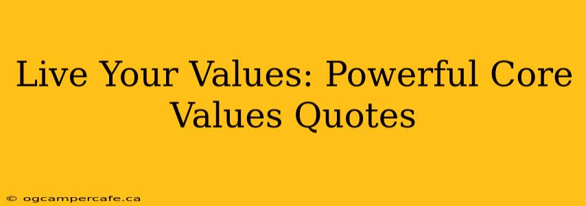 Live Your Values: Powerful Core Values Quotes
