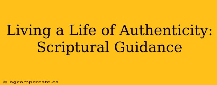Living a Life of Authenticity: Scriptural Guidance