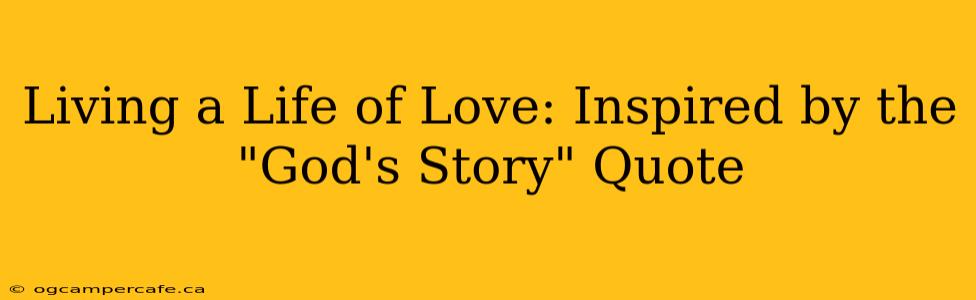 Living a Life of Love: Inspired by the "God's Story" Quote