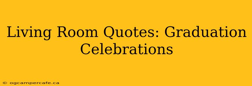 Living Room Quotes: Graduation Celebrations