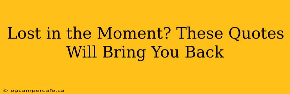 Lost in the Moment? These Quotes Will Bring You Back