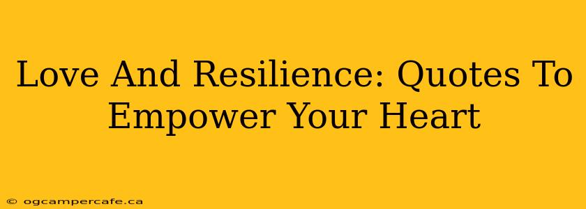 Love And Resilience: Quotes To Empower Your Heart