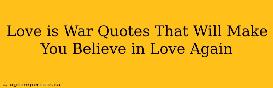 Love is War Quotes That Will Make You Believe in Love Again