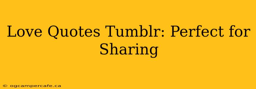 Love Quotes Tumblr: Perfect for Sharing