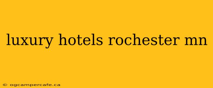 luxury hotels rochester mn