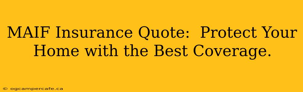 MAIF Insurance Quote:  Protect Your Home with the Best Coverage.