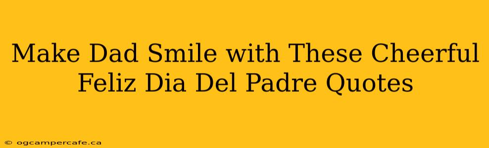 Make Dad Smile with These Cheerful Feliz Dia Del Padre Quotes
