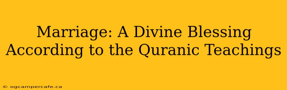Marriage: A Divine Blessing According to the Quranic Teachings