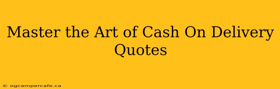 Master the Art of Cash On Delivery Quotes