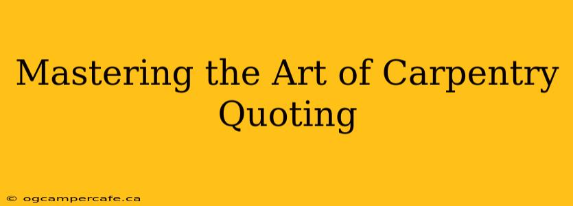 Mastering the Art of Carpentry Quoting