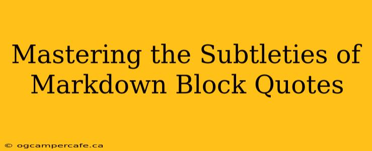 Mastering the Subtleties of Markdown Block Quotes