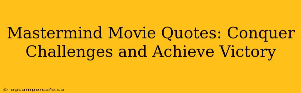 Mastermind Movie Quotes: Conquer Challenges and Achieve Victory