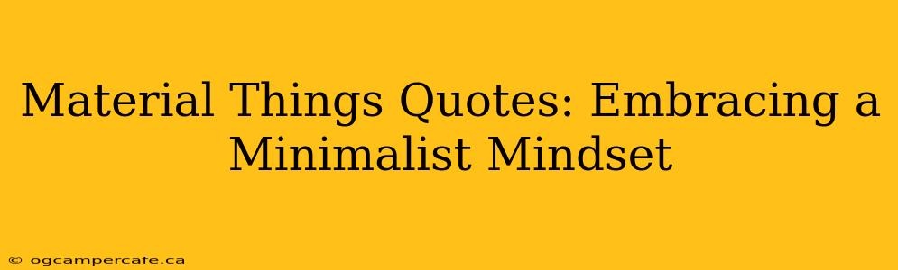 Material Things Quotes: Embracing a Minimalist Mindset
