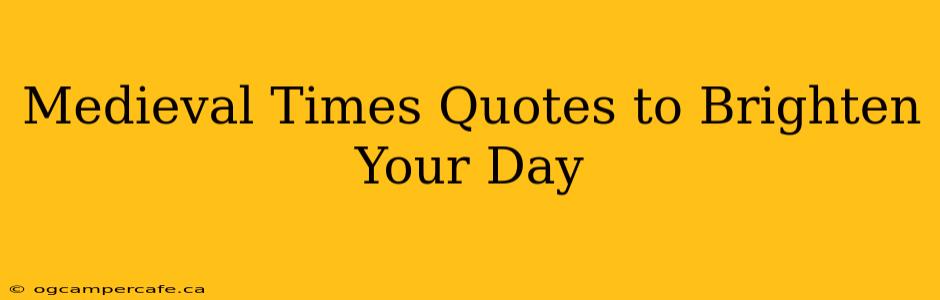 Medieval Times Quotes to Brighten Your Day
