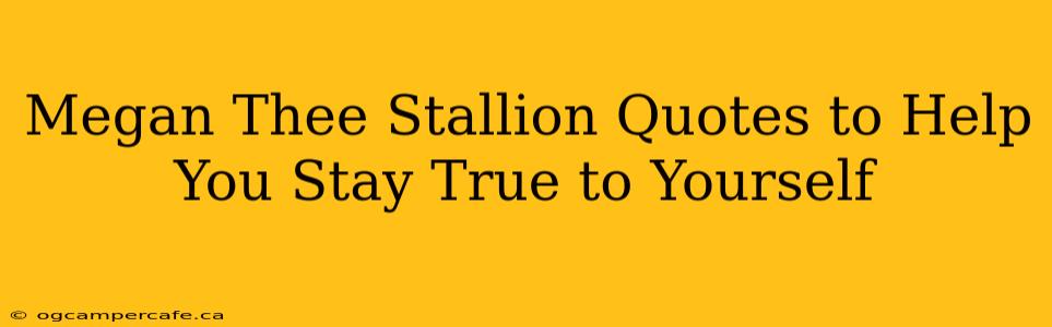 Megan Thee Stallion Quotes to Help You Stay True to Yourself
