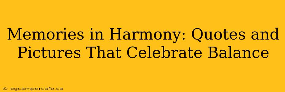 Memories in Harmony: Quotes and Pictures That Celebrate Balance