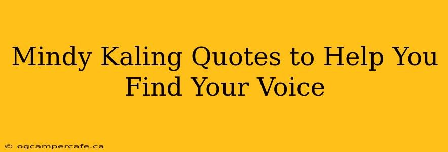 Mindy Kaling Quotes to Help You Find Your Voice
