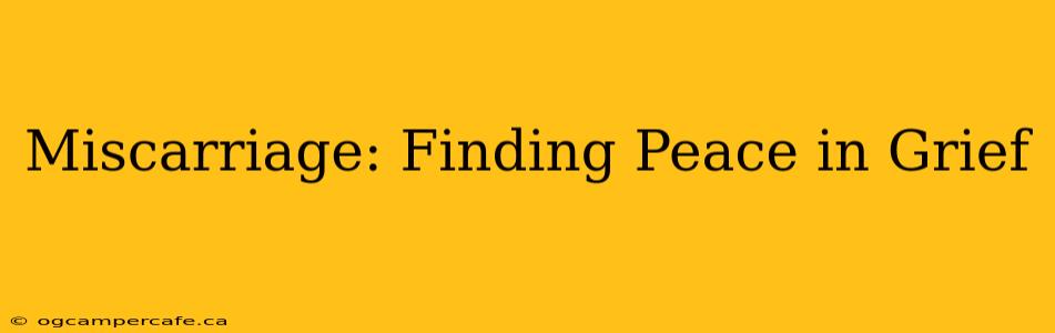 Miscarriage: Finding Peace in Grief
