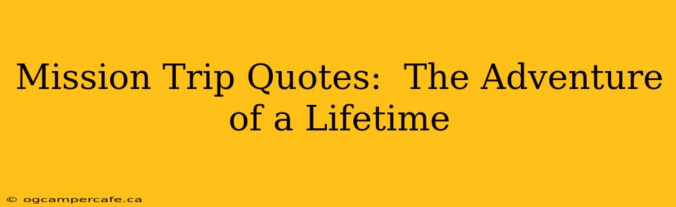 Mission Trip Quotes:  The Adventure of a Lifetime