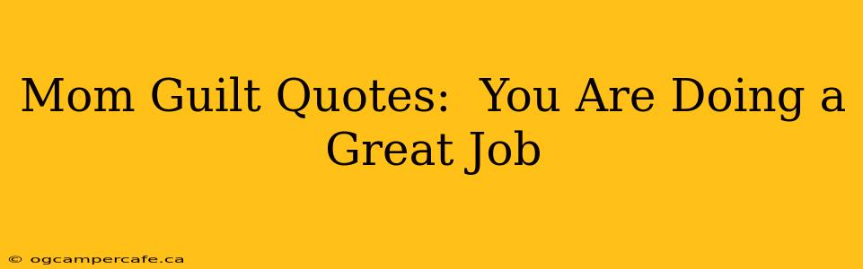 Mom Guilt Quotes:  You Are Doing a Great Job