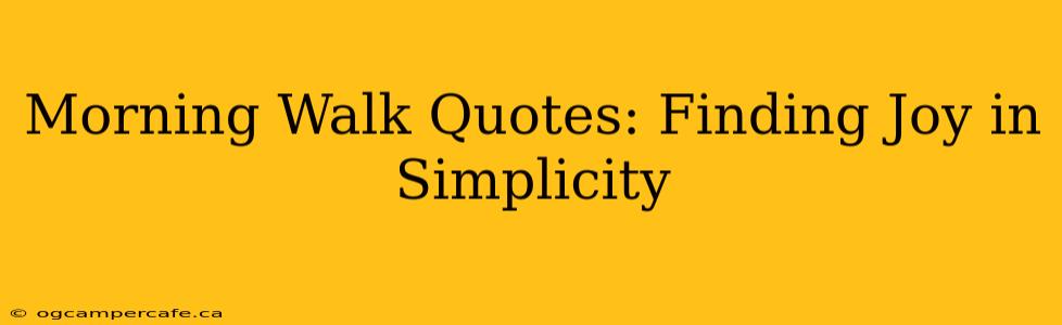 Morning Walk Quotes: Finding Joy in Simplicity