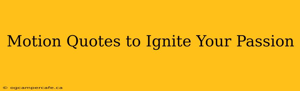 Motion Quotes to Ignite Your Passion