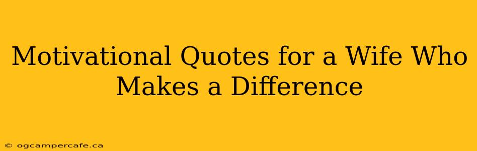 Motivational Quotes for a Wife Who Makes a Difference