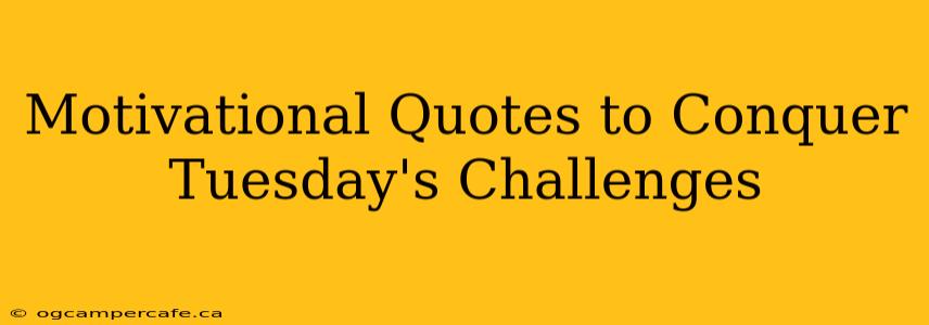 Motivational Quotes to Conquer Tuesday's Challenges