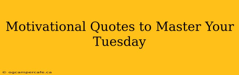 Motivational Quotes to Master Your Tuesday