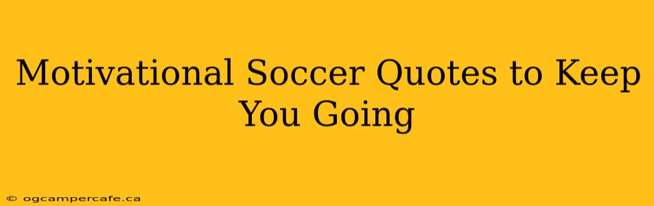 Motivational Soccer Quotes to Keep You Going