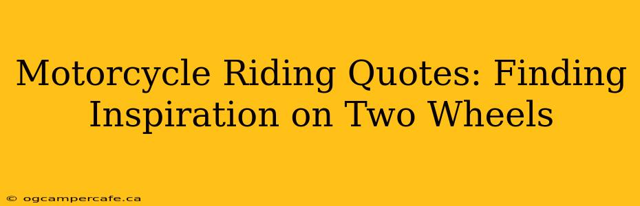 Motorcycle Riding Quotes: Finding Inspiration on Two Wheels