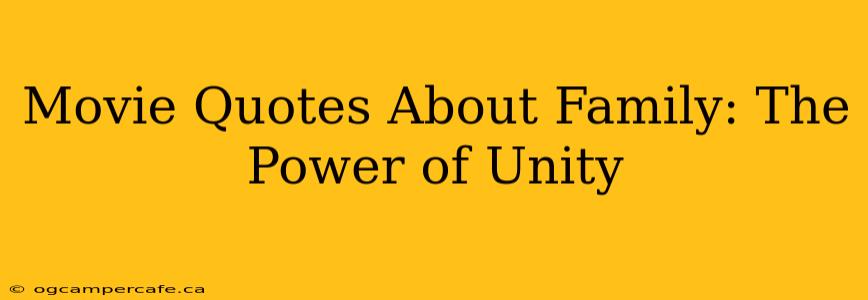 Movie Quotes About Family: The Power of Unity