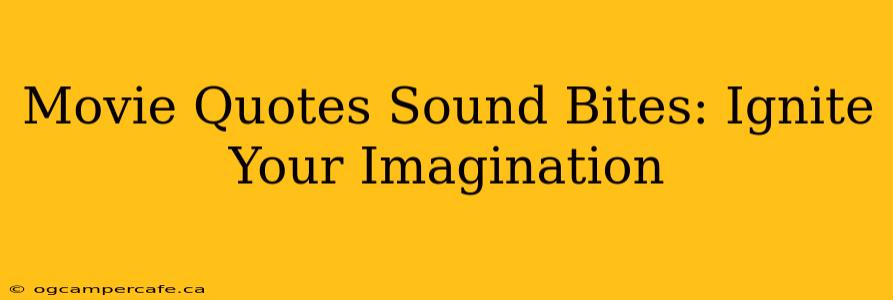Movie Quotes Sound Bites: Ignite Your Imagination