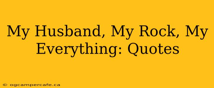 My Husband, My Rock, My Everything: Quotes