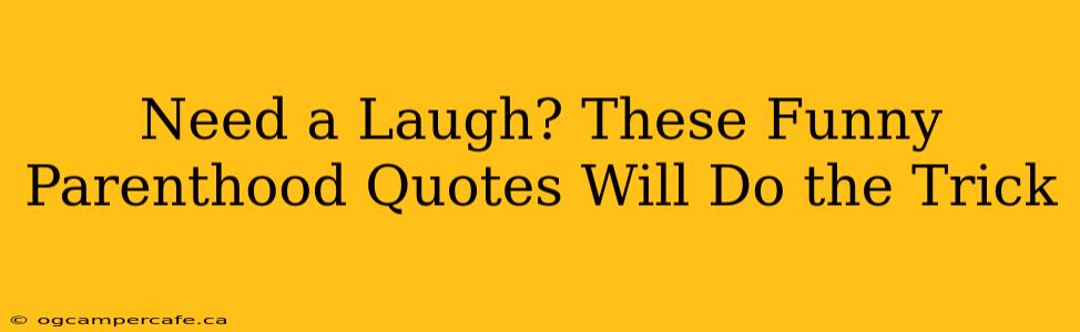 Need a Laugh? These Funny Parenthood Quotes Will Do the Trick