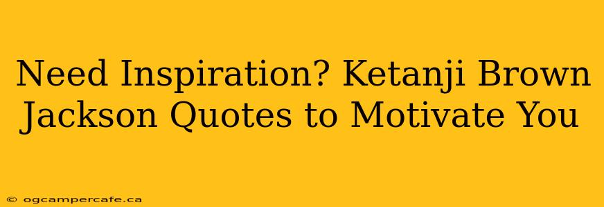 Need Inspiration? Ketanji Brown Jackson Quotes to Motivate You