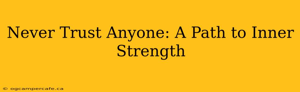 Never Trust Anyone: A Path to Inner Strength