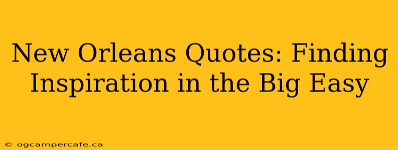 New Orleans Quotes: Finding Inspiration in the Big Easy