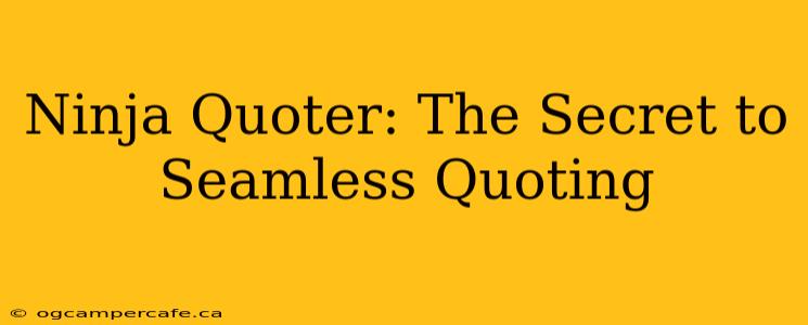 Ninja Quoter: The Secret to Seamless Quoting