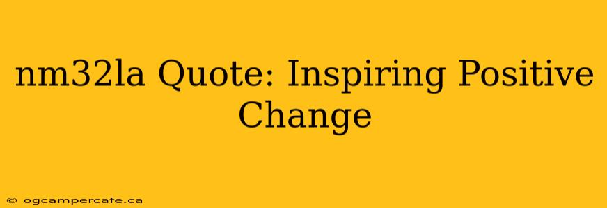 nm32la Quote: Inspiring Positive Change